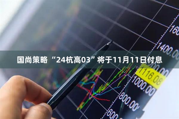 国尚策略 “24杭高03”将于11月11日付息